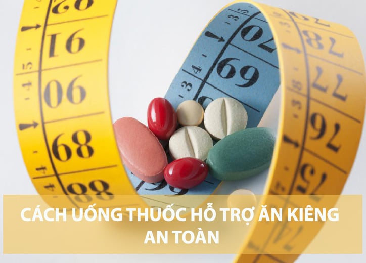 Cách uống thuốc hỗ trợ ăn kiêng đúng, an toàn để hiệu quả tốt