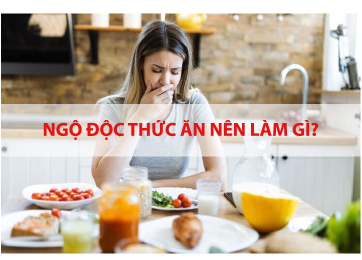 Ngộ độc thức ăn nên làm gì? Những điều cần làm và nên tránh