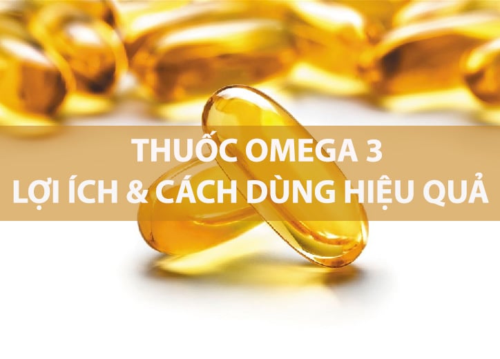 Thuốc Omega 3: Tác dụng và cách sử dụng hằng ngày