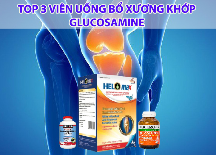 Top 3 viên uống bổ xương khớp Glucosamine phổ biến hiện nay