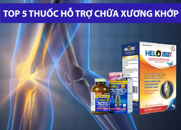 Top 5 thuốc hỗ trợ chữa xương khớp tốt nhất hiện nay