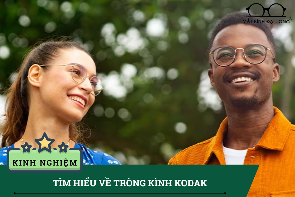 Có Nên Chọn Tròng Kính Kodak? Ưu Điểm & Cách Lựa Chọn Phù Hợp