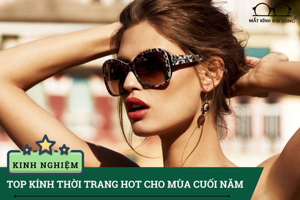 Top mẫu mắt kính thời trang để tỏa sáng trong mùa lễ hội cuối năm