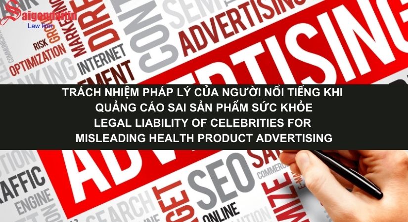 TRÁCH NHIỆM PHÁP LÝ CỦA NGƯỜI NỔI TIẾNG KHI QUẢNG CÁO SAI SỰ THẬT SẢN PHẨM ẢNH HƯỞNG SỨC KHỎE