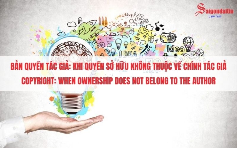 BẢN QUYỀN TÁC GIẢ: KHI QUYỀN SỞ HỮU KHÔNG THUỘC VỀ CHÍNH TÁC GIẢ