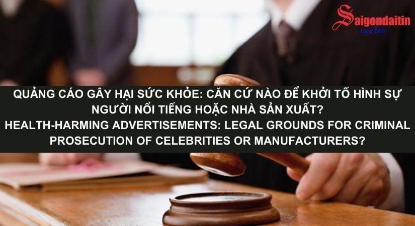 QUẢNG CÁO GÂY HẠI SỨC KHỎE: CĂN CỨ NÀO ĐỂ KHỞI TỐ HÌNH SỰ NGƯỜI NỔI TIẾNG HOẶC NHÀ SẢN XUẤT?