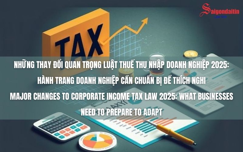 NHỮNG THAY ĐỔI QUAN TRỌNG LUẬT THUẾ THU NHẬP DOANH NGHIỆP 2025: HÀNH TRANG DOANH NGHIỆP CẦN CHUẨN BỊ ĐỂ THÍCH NGHI