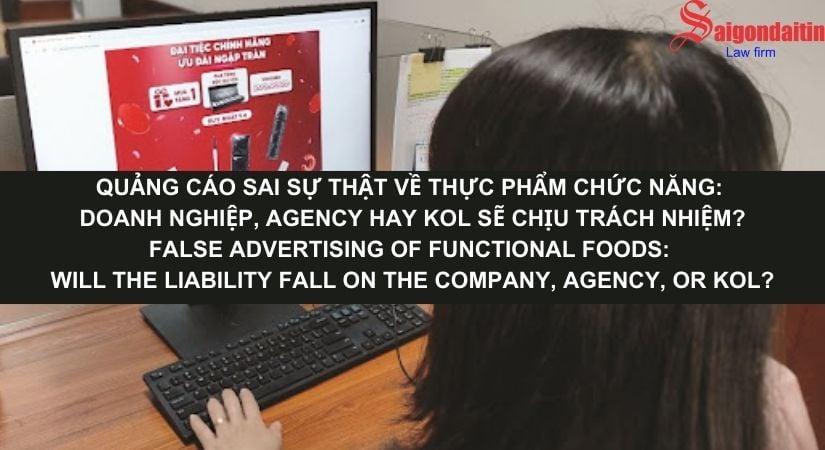 QUẢNG CÁO SAI SỰ THẬT VỀ THỰC PHẨM CHỨC NĂNG: DOANH NGHIỆP, AGENCY HAY KOL SẼ CHỊU TRÁCH NHIỆM?