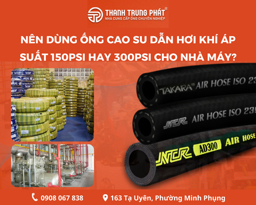Nên dùng ống cao su dẫn hơi khí áp suất 150PSI hay 300PSI cho nhà máy?