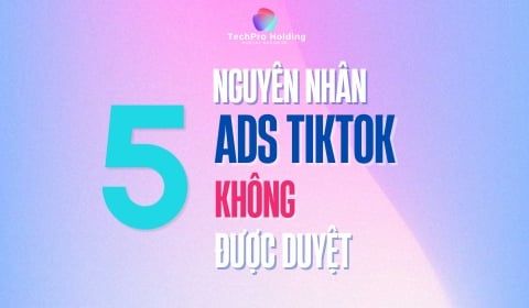 5 Nguyên nhân khiến quảng cáo tiktok không được duyệt