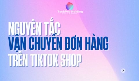 Nguyên tắc Vận chuyển Đơn hàng của Khách hàng trên TikTok Shop