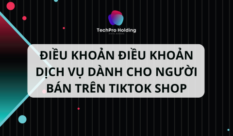 ĐIỀU KHOẢN DỊCH VỤ DÀNH CHO NGƯỜI BÁN TRÊN TIKTOK SHOP