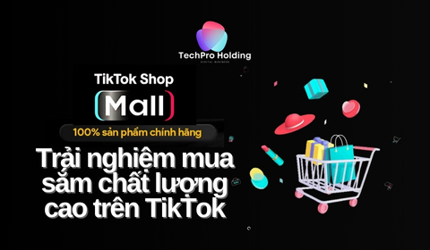 TikTok Shop Mall - Trải nghiệm mua sắm chất lượng cao trên TikTok