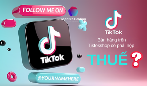 Cách kê khai thuế trên Tiktokshop: : Bán hàng trên Tiktokshop có phải nộp thuế?