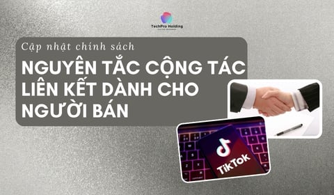 Cập nhật chính sách: Nguyên tắc Cộng Tác Liên Kết Dành Cho Người Bán
