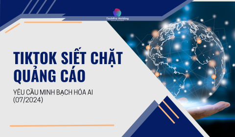 TikTok Siết Chặt Quảng Cáo, Yêu Cầu Minh Bạch Hóa AI (07/2024)