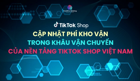 Cập Nhật Phí Kho Vận Trong Khâu Vận Chuyển Của Nền Tảng TikTok Shop Việt Nam
