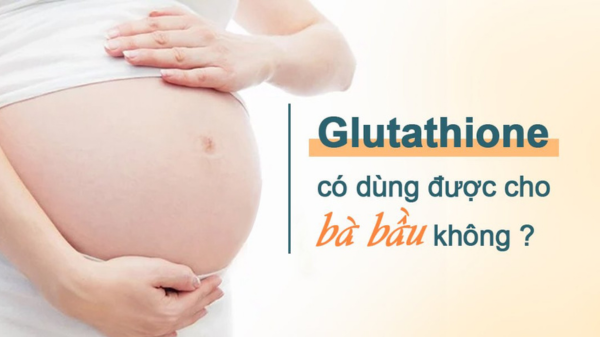 Glutathione có dùng được cho bà bầu không?