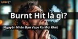 Burnt Hit Là Gì? Nguyên Nhân Bạn Vape Ra Mùi Khét