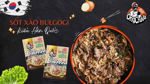 SỐT XÀO BULGOGI ÔNG CHÀ VÀ - HÀNH TRÌNH TÌM KIẾM HƯƠNG VỊ HOÀN HẢO