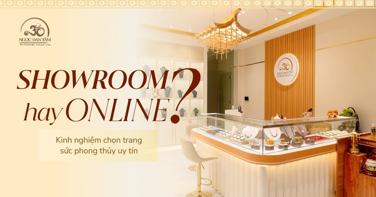 Nên mua Online hay đến Showroom? Kinh nghiệm chọn trang sức phong thủy uy tín
