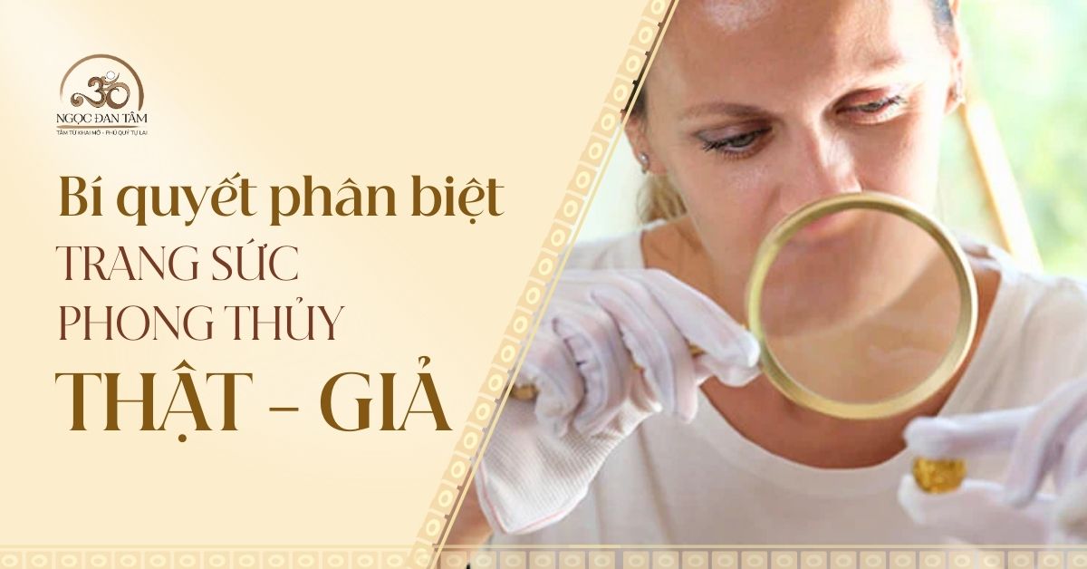 Bí quyết phân biệt trang sức phong thủy thật - giả chỉ trong 60 giây