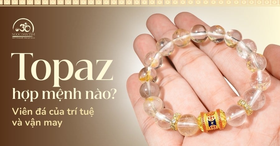 Đá Topaz Hợp Mệnh Gì? Cách Đeo Để Gia Tăng Trí Tuệ Và Vận May