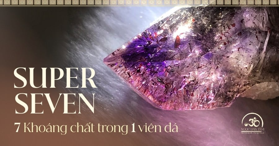 Đá Super Seven - Viên Đá Của Giác Quan Thứ 6 Và Chuyển Hóa Nội Lực