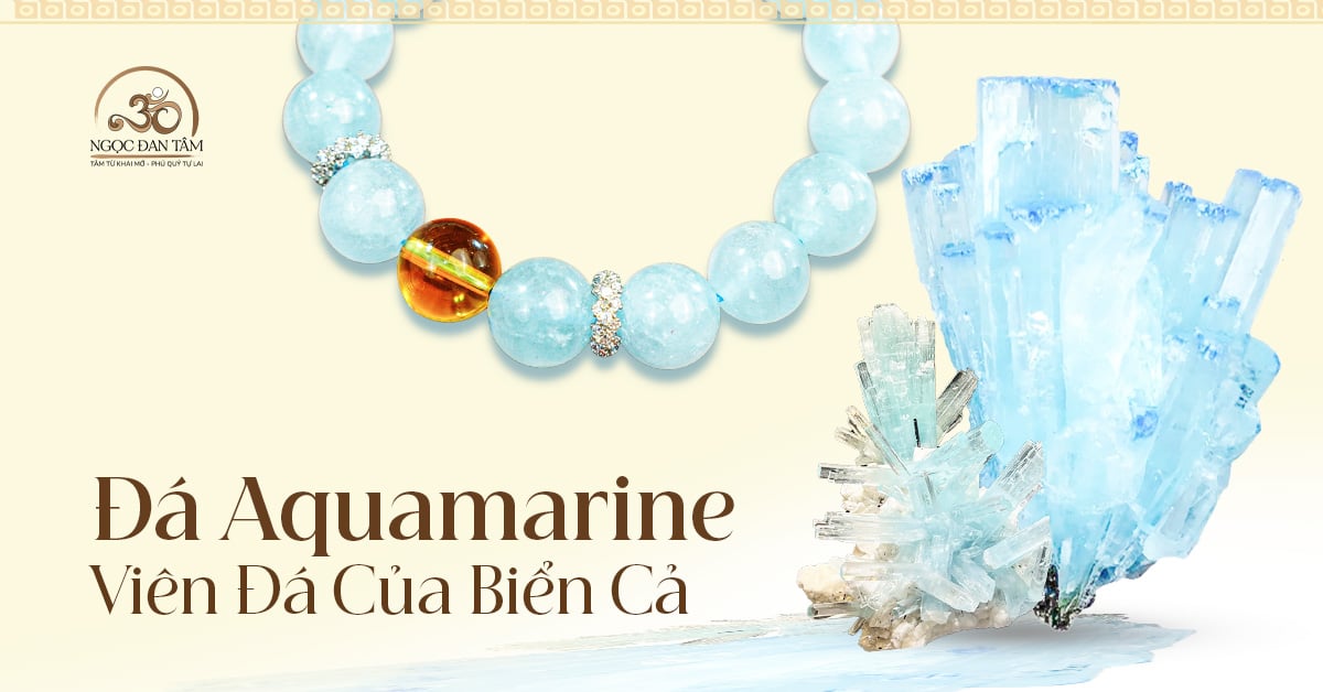 Đá Aquamarine - Viên Đá Của Biển Cả, Bảo Vệ Người Đi Xa Và Thu Hút May Mắn
