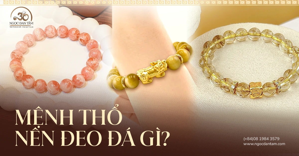Mệnh Thổ Đeo Vòng Gì? Gợi Ý 7 Mẫu Vòng Tay Đá Phong Thủy Hợp Mệnh Thổ