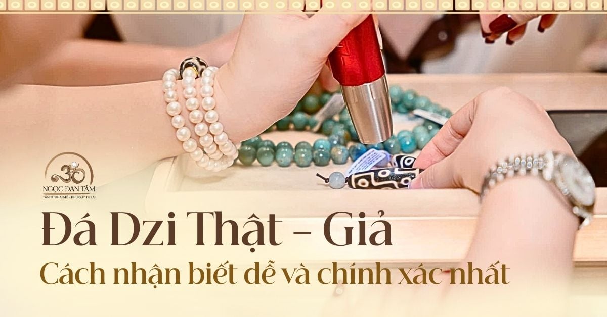 Phân biệt đá Dzi thật và Dzi giả: Cách nhận biết đơn giản và chính xác nhất