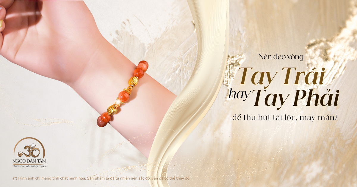 Nên đeo vòng tay trái hay tay phải để thu hút tài lộc, may mắn?