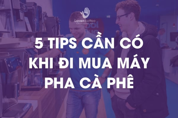 5 TIPS cần có khi đi mua máy pha cà phê CHUYÊN NGHIỆP dành cho quán