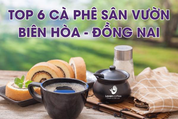 Review 6 cà phê sân vườn vừa đẹp - ngon tại Biên Hòa, Đồng Nai