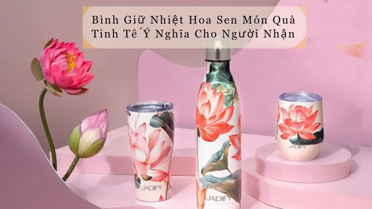 Bình Giữ Nhiệt Hoa Sen Món Quà Tinh Tế Ý Nghĩa Cho Mọi Người