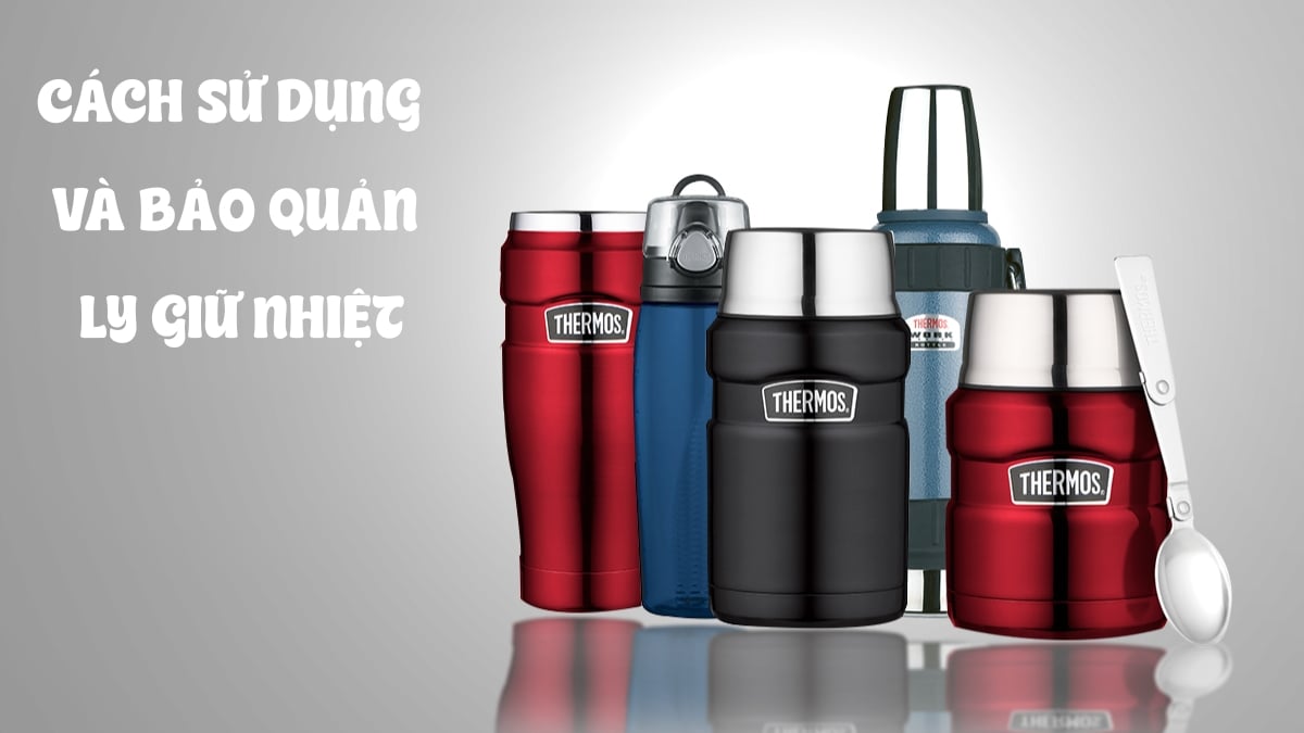 Hướng dẫn chi tiết cách sử dụng và bảo quản ly giữ nhiệt