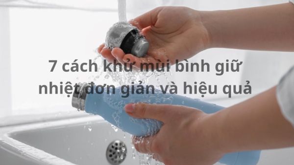 7 cách khử mùi hôi ở bình giữ nhiệt đơn giản và hiệu quả