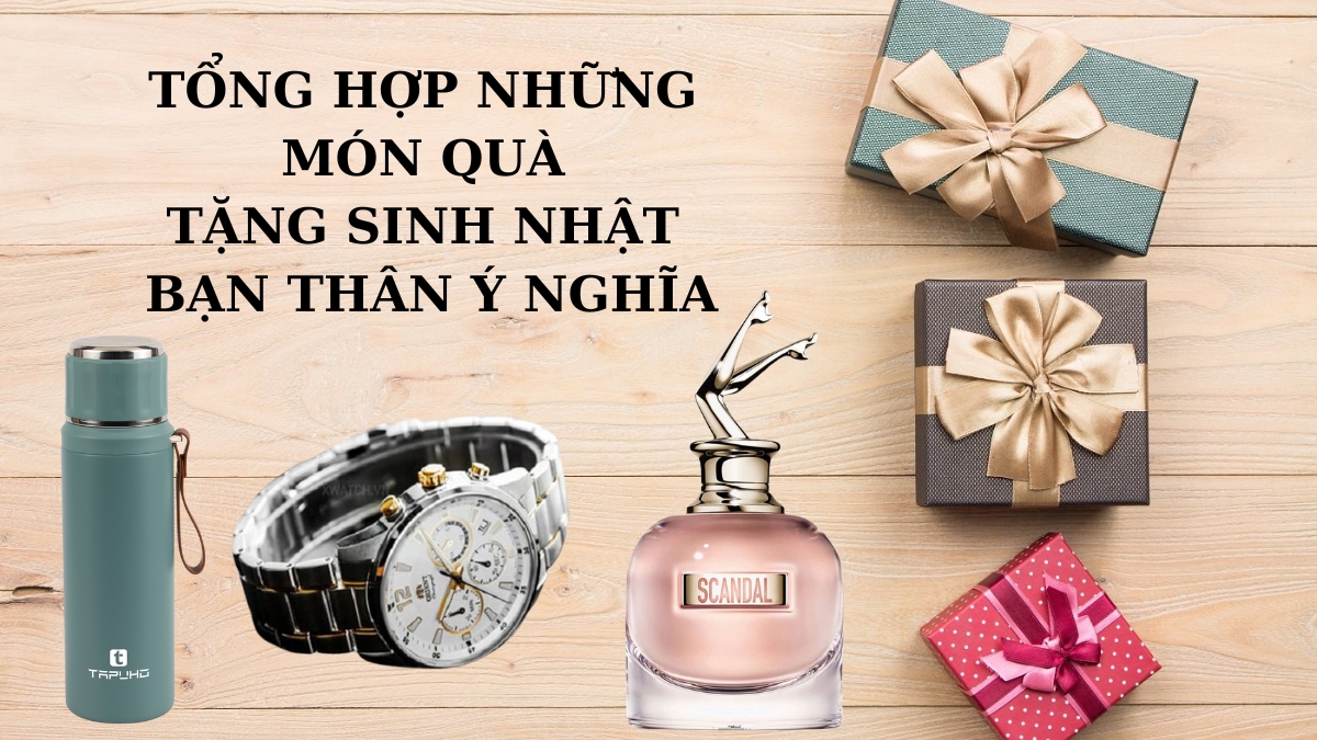Tổng hợp 20 món quà tặng sinh nhật bạn thân ý nghĩa và tinh tế