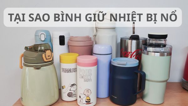 Tại sao bình giữ nhiệt bị nổ? Nguyên nhân và biện pháp phòng ngừa