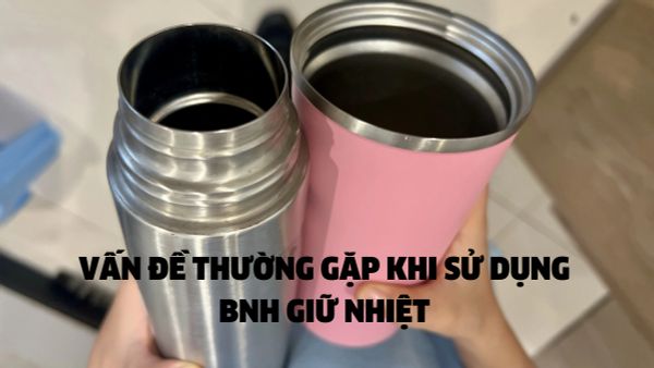 5 vấn đề thường gặp khi sử dụng bình giữ nhiệt và cách khắc phục