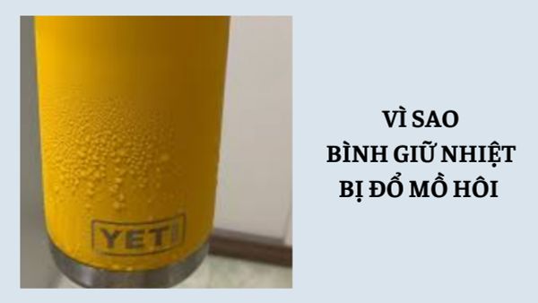 Bình giữ nhiệt bị đổ mồ hôi là bị gì? Nguyên nhân và cách khắc phục