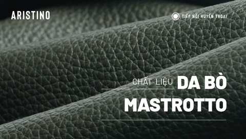 Chất liệu da bò Mastrotto - Dấu ấn đẳng cấp cùng dòng hàng Hùng Vương