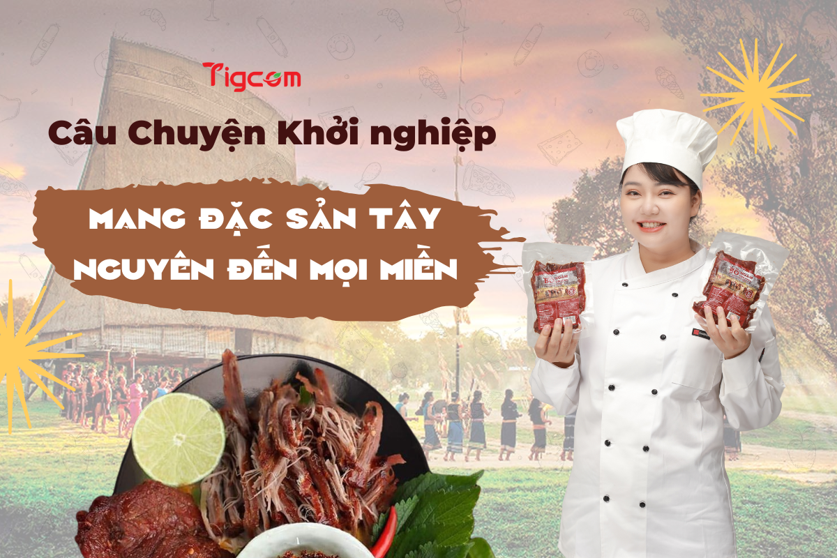 Câu Chuyện Khởi Nghiệp Tigcom: Mang Đặc Sản Tây Nguyên Đến Mọi Miền