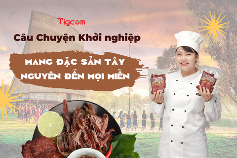 Câu Chuyện Khởi Nghiệp Tigcom: Mang Đặc Sản Tây Nguyên Đến Mọi Miền
