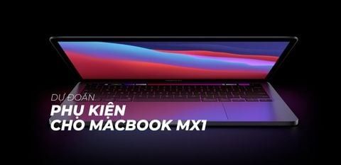 Macbook MX1, phụ kiện nào sẽ phù hợp cho dòng nhân MX1