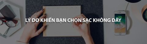 NHỮNG LỢI ÍCH KHI BẠN SỬ DỤNG SẠC KHÔNG DÂY