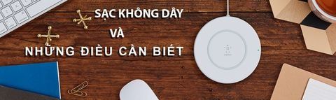 SẠC KHÔNG DÂY VÀ NHỮNG ĐIỀU CẦN BIẾT