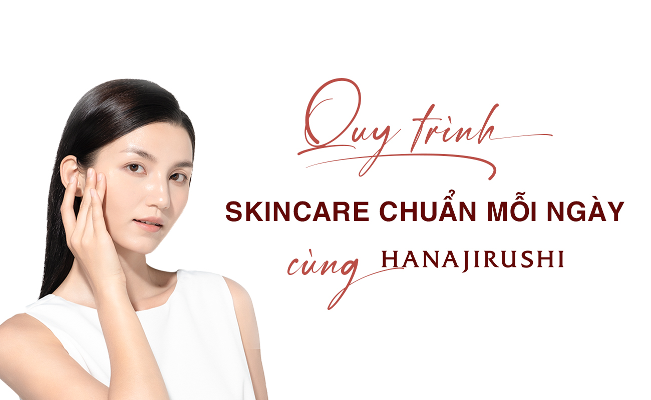 Quy trình skincare chuẩn mỗi ngày cùng Hanajirushi