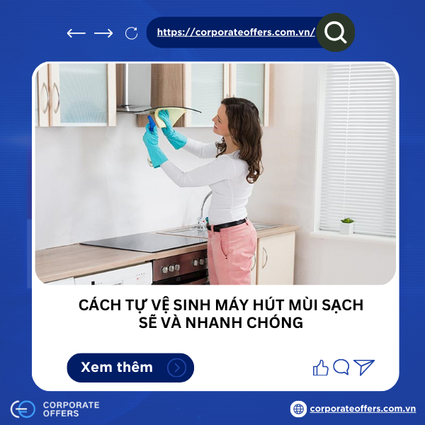 CÁCH TỰ VỆ SINH MÁY HÚT MÙI SẠCH SẼ VÀ NHANH CHÓNG