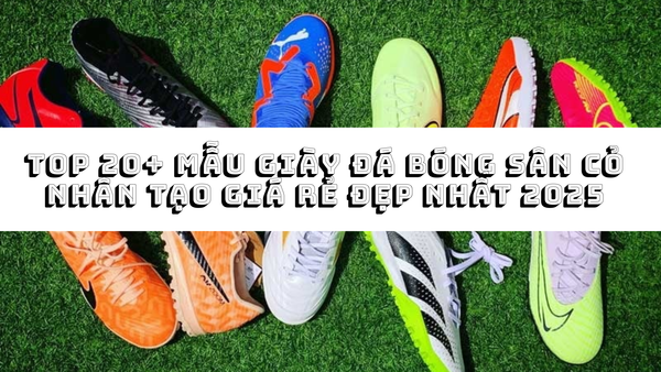 Top 20+ mẫu giày đá bóng sân cỏ nhân tạo giá rẻ đẹp nhất 2025